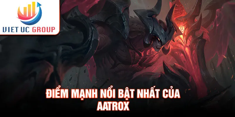  Điểm mạnh nổi bật nhất của aatrox