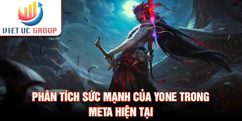 Phân tích sức mạnh của yone trong meta hiện tại