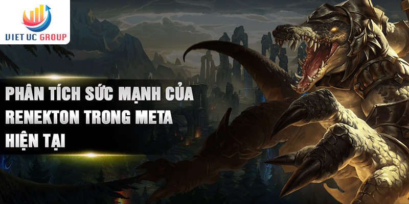 Phân tích sức mạnh của Renekton trong Meta hiện tại