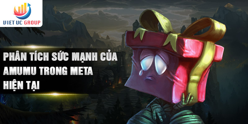Phân tích sức mạnh của Amumu trong meta hiện tại