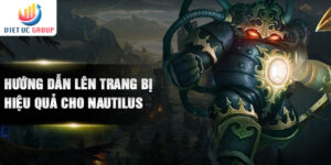 Hướng dẫn lên trang bị hiệu quả cho NautilusHướng dẫn lên trang bị hiệu quả cho Nautilus