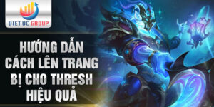 Hướng dẫn cách lên trang bị cho Thresh hiệu quả