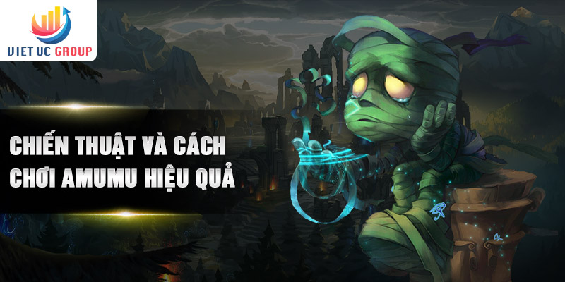 Chiến thuật và cách chơi Amumu hiệu quả