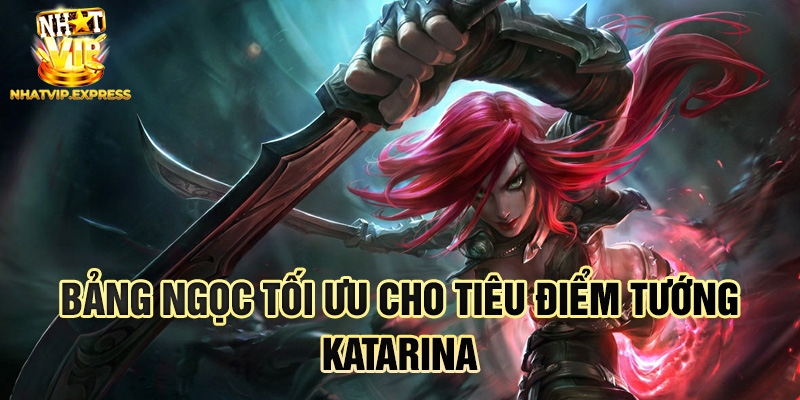 Bảng ngọc tối ưu cho tiêu điểm tướng Katarina