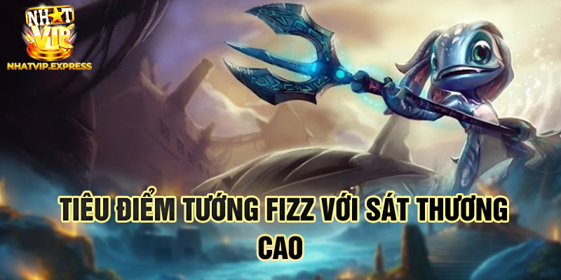 Tiêu điểm tướng Fizz với sát thương cao