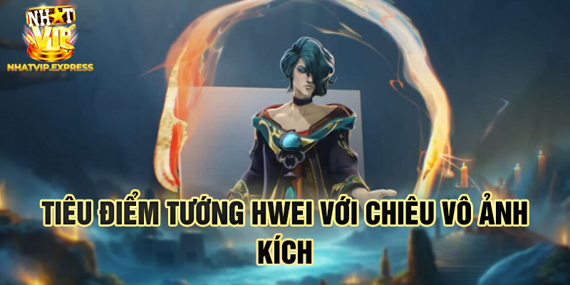 Tiêu điểm tướng Hwei với chiêu vô ảnh kích