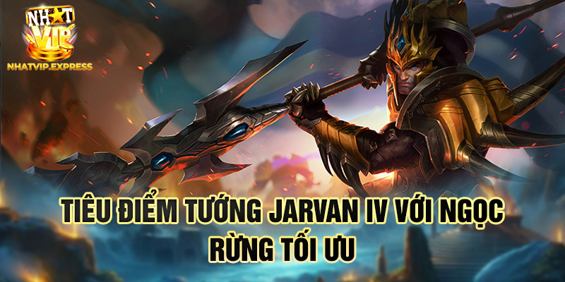 Tiêu điểm tướng Jarvan IV với ngọc rừng tối ưu