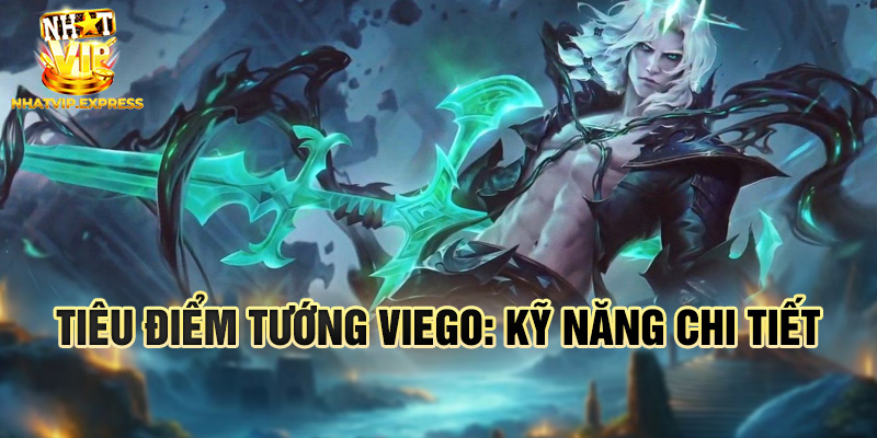 Tiêu điểm tướng Viego: kỹ năng chi tiết