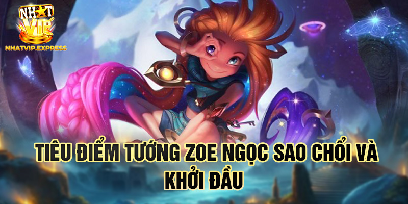 Tiêu điểm tướng Zoe ngọc sao chổi và khởi đầu