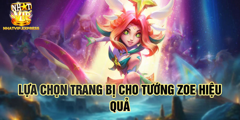 Lựa chọn trang bị cho tướng Zoe hiệu quả