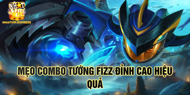 Mẹo combo tướng Fizz đỉnh cao hiệu quả
