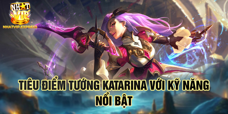 Tiêu điểm tướng Katarina với kỹ năng nổi bật