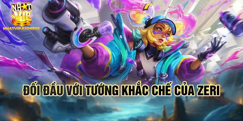 Đối đầu với tướng khắc chế của Zeri
