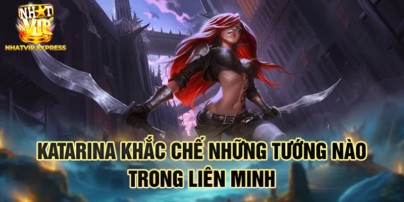 Katarina khắc chế những tướng nào trong liên minh