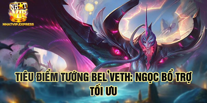 Tiêu điểm tướng Bel’Veth: ngọc bổ trợ tối ưu